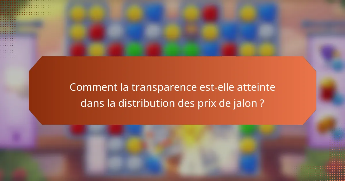 Comment la transparence est-elle atteinte dans la distribution des prix de jalon ?