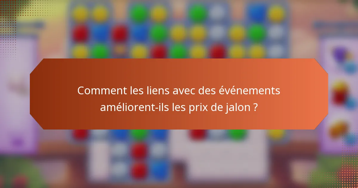 Comment les liens avec des événements améliorent-ils les prix de jalon ?