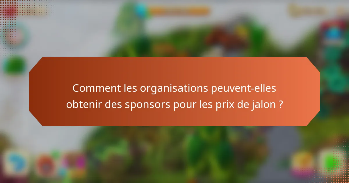 Comment les organisations peuvent-elles obtenir des sponsors pour les prix de jalon ?