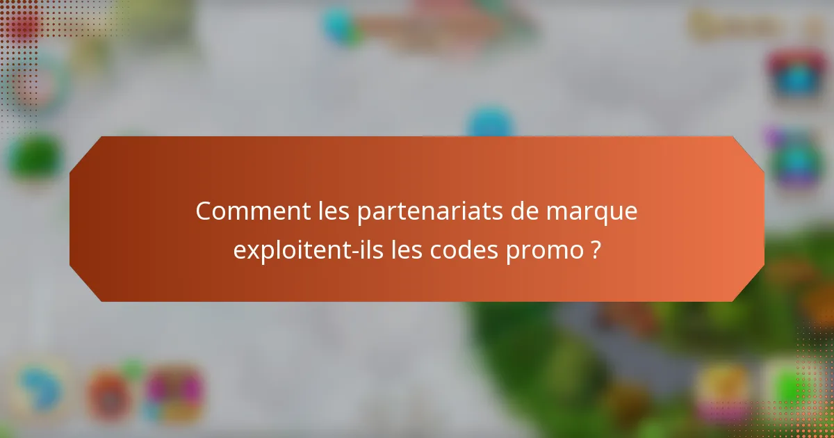 Comment les partenariats de marque exploitent-ils les codes promo ?