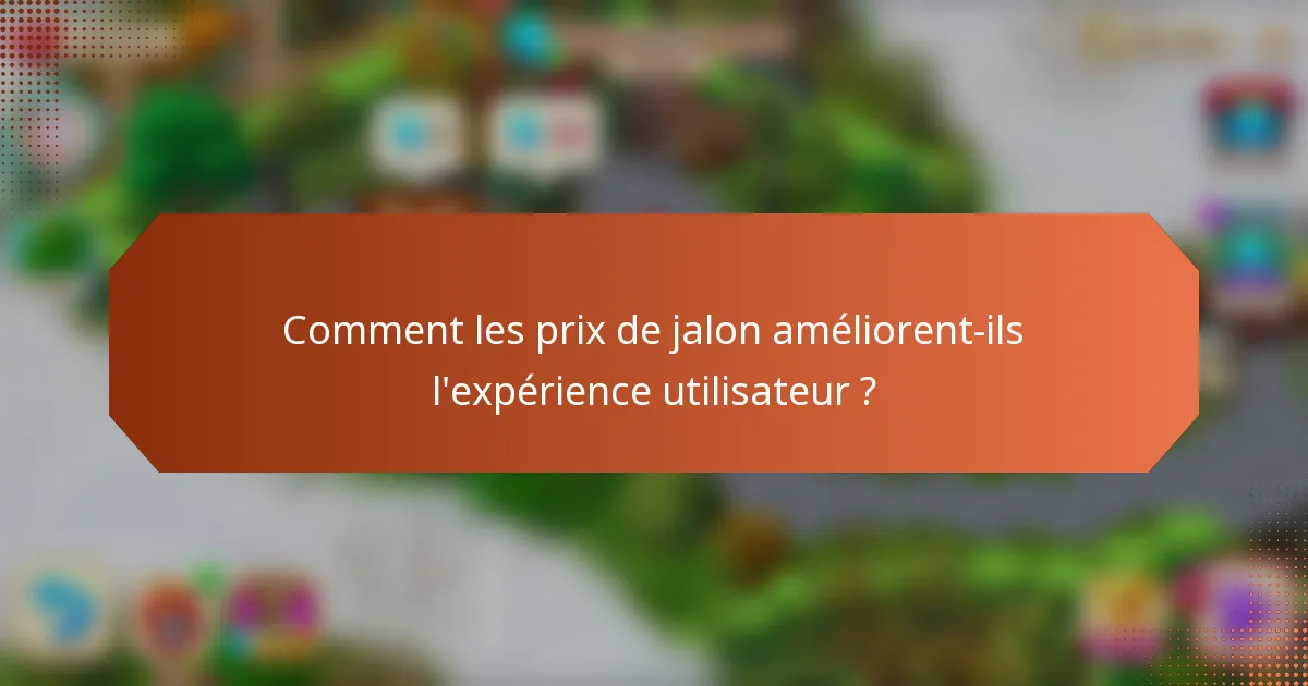 Comment les prix de jalon améliorent-ils l'expérience utilisateur ?