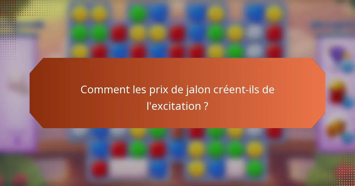 Comment les prix de jalon créent-ils de l'excitation ?
