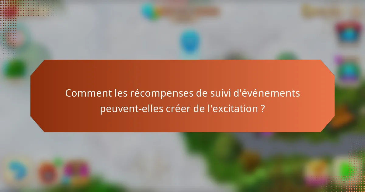 Comment les récompenses de suivi d'événements peuvent-elles créer de l'excitation ?