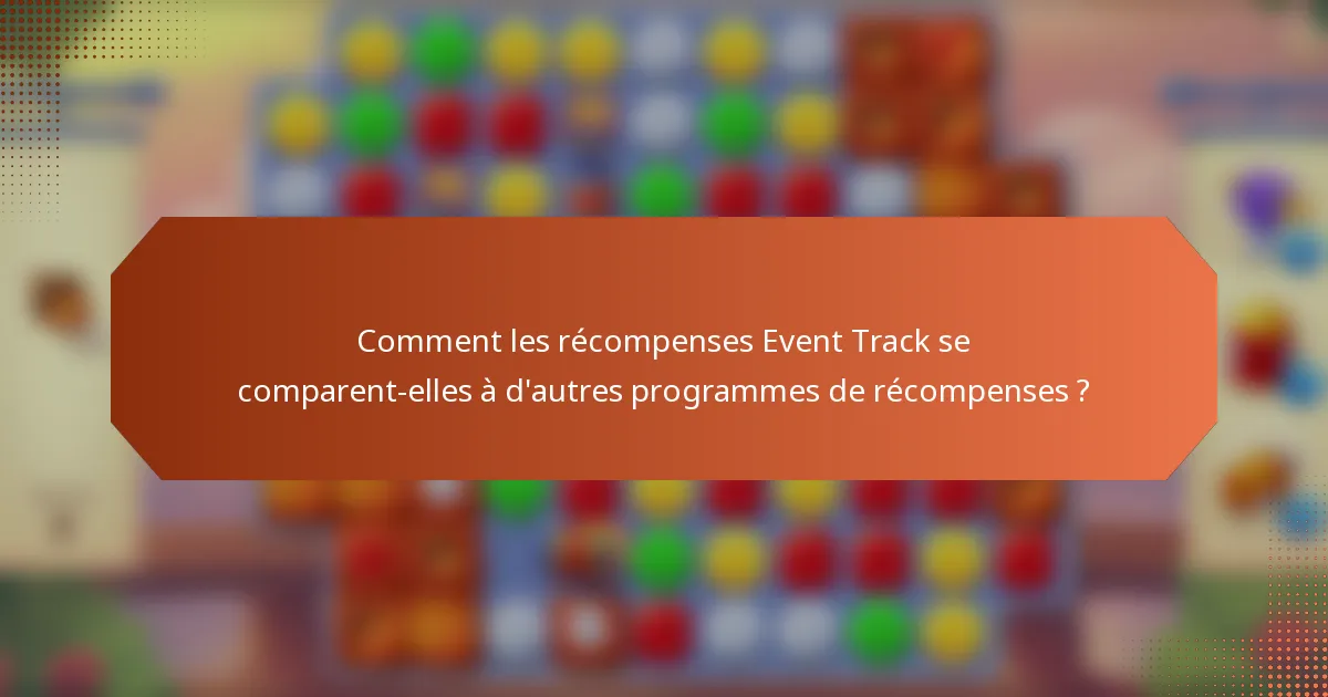 Comment les récompenses Event Track se comparent-elles à d'autres programmes de récompenses ?