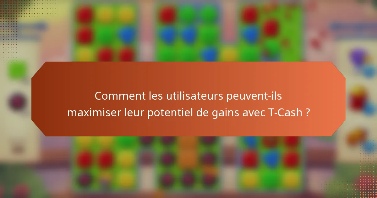 Comment les utilisateurs peuvent-ils maximiser leur potentiel de gains avec T-Cash ?