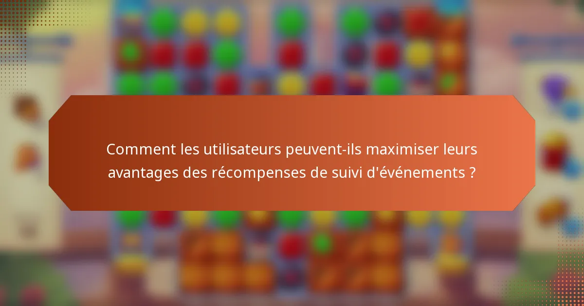 Comment les utilisateurs peuvent-ils maximiser leurs avantages des récompenses de suivi d'événements ?
