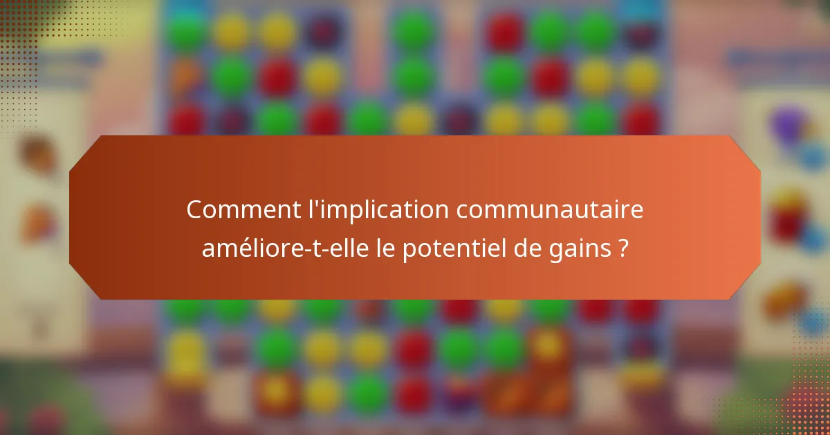 Comment l'implication communautaire améliore-t-elle le potentiel de gains ?