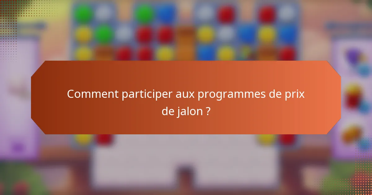 Comment participer aux programmes de prix de jalon ?
