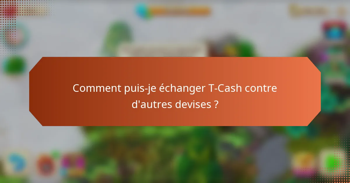 Comment puis-je échanger T-Cash contre d'autres devises ?