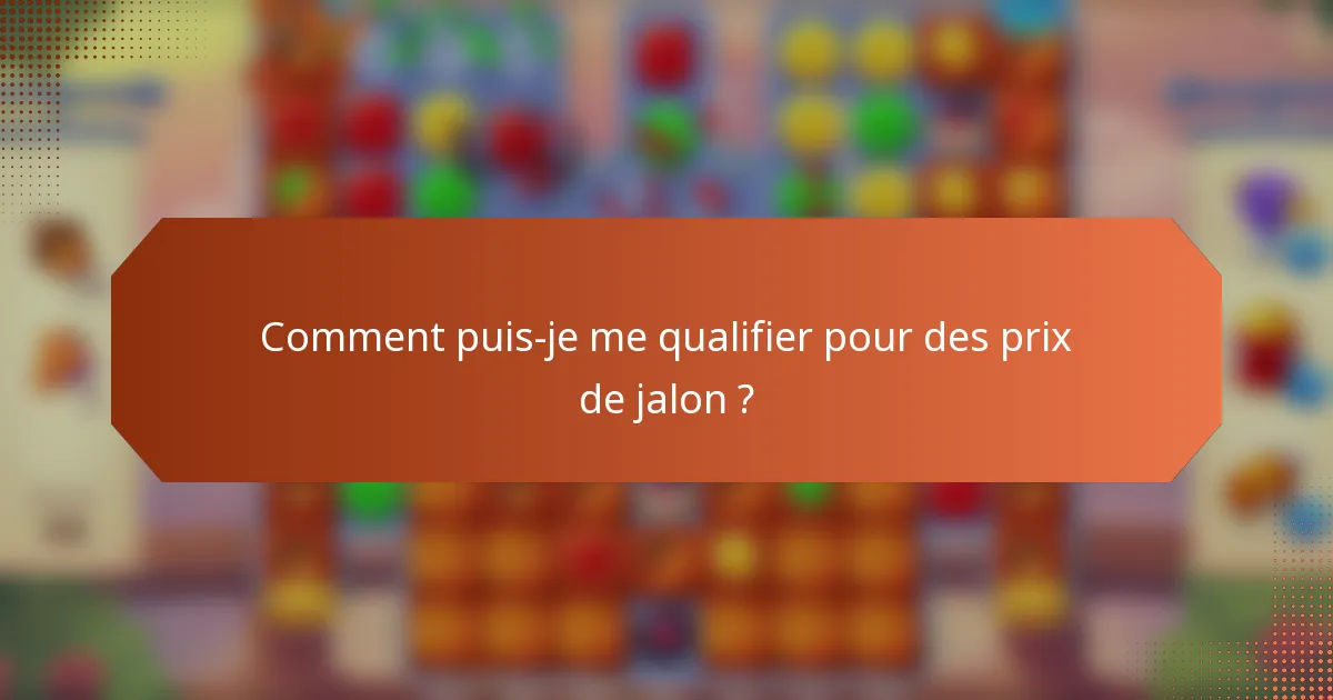 Comment puis-je me qualifier pour des prix de jalon ?