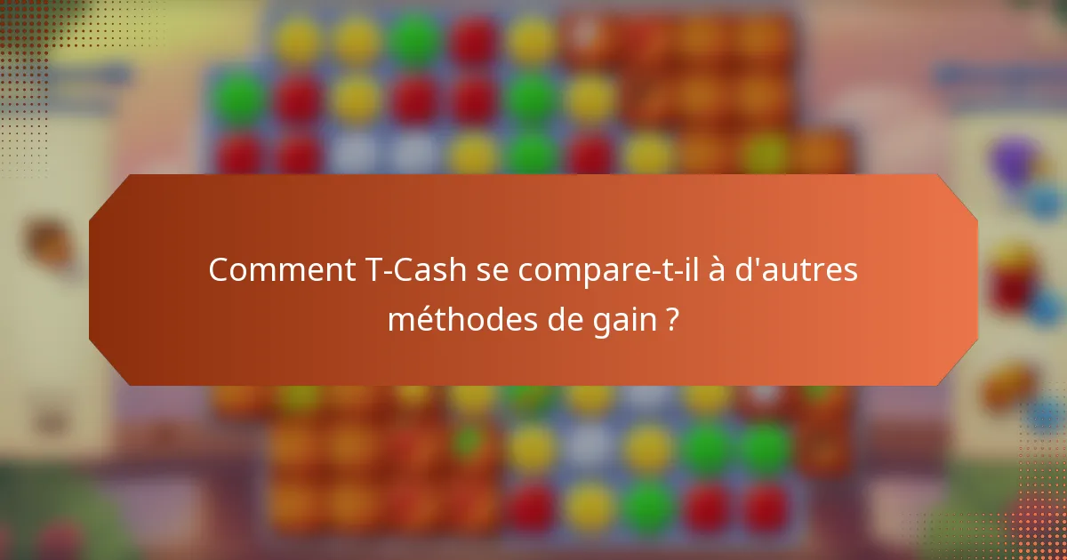 Comment T-Cash se compare-t-il à d'autres méthodes de gain ?