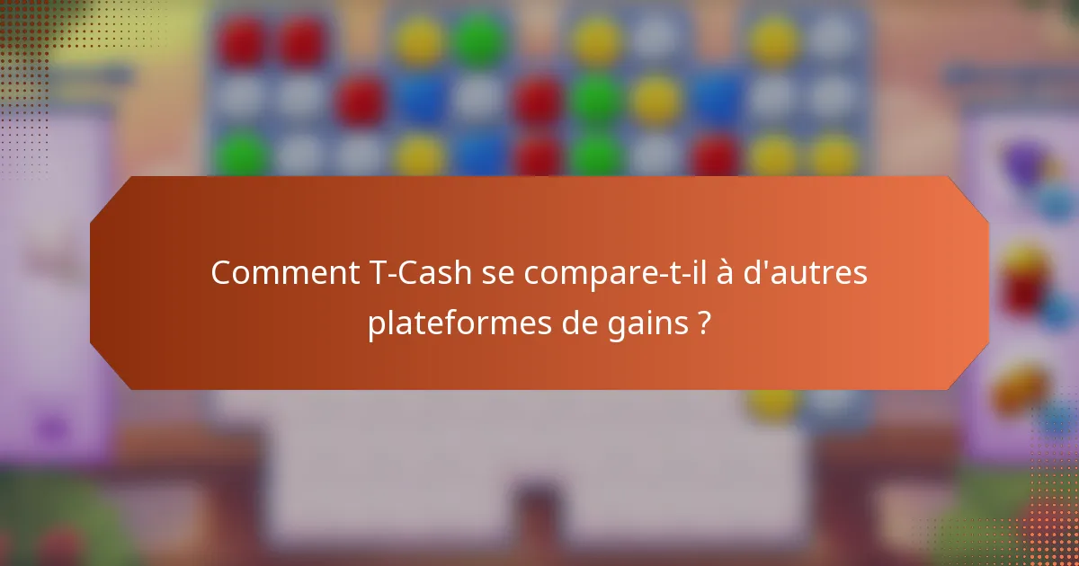 Comment T-Cash se compare-t-il à d'autres plateformes de gains ?