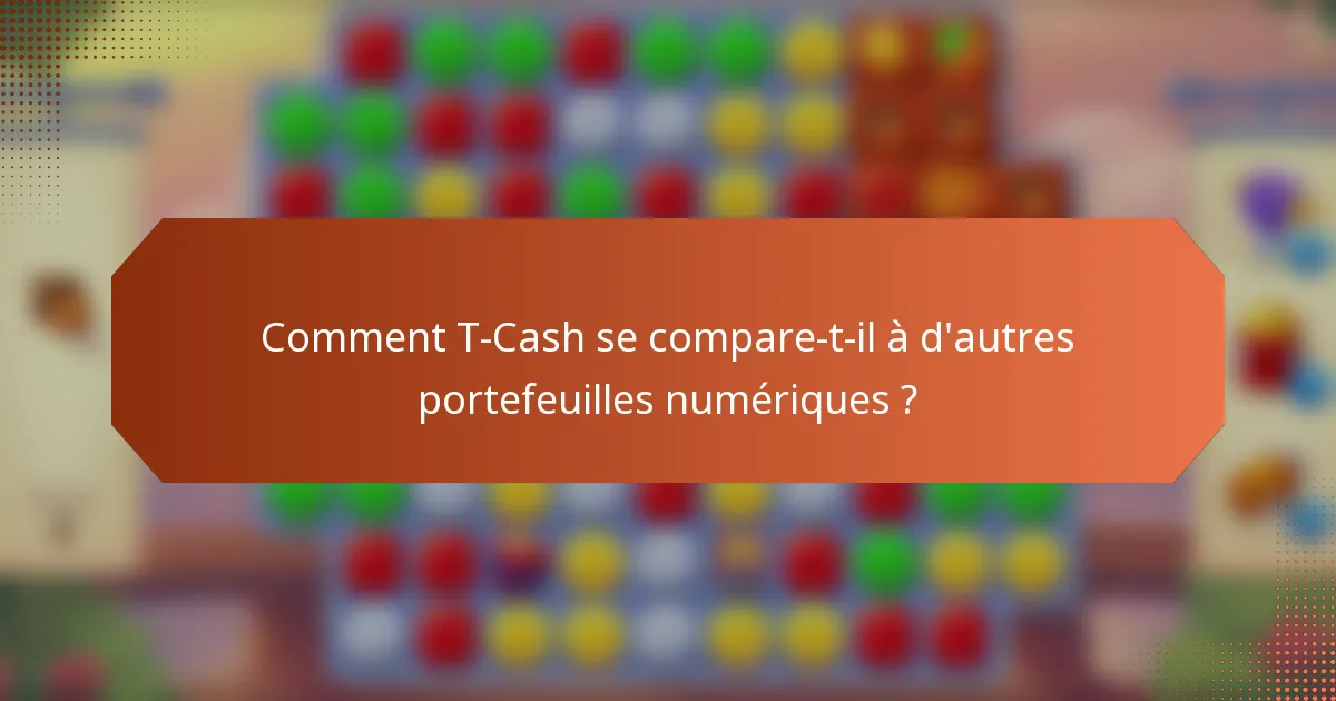 Comment T-Cash se compare-t-il à d'autres portefeuilles numériques ?