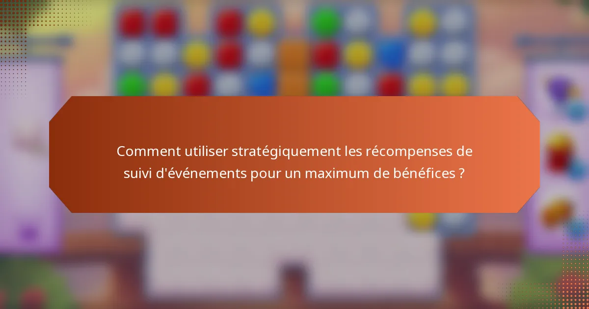 Comment utiliser stratégiquement les récompenses de suivi d'événements pour un maximum de bénéfices ?
