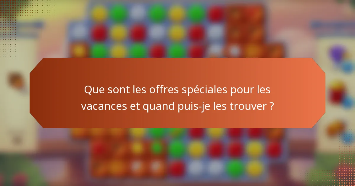 Que sont les offres spéciales pour les vacances et quand puis-je les trouver ?