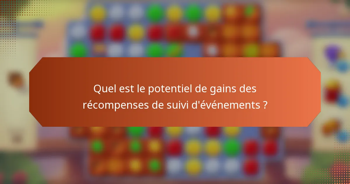 Quel est le potentiel de gains des récompenses de suivi d'événements ?