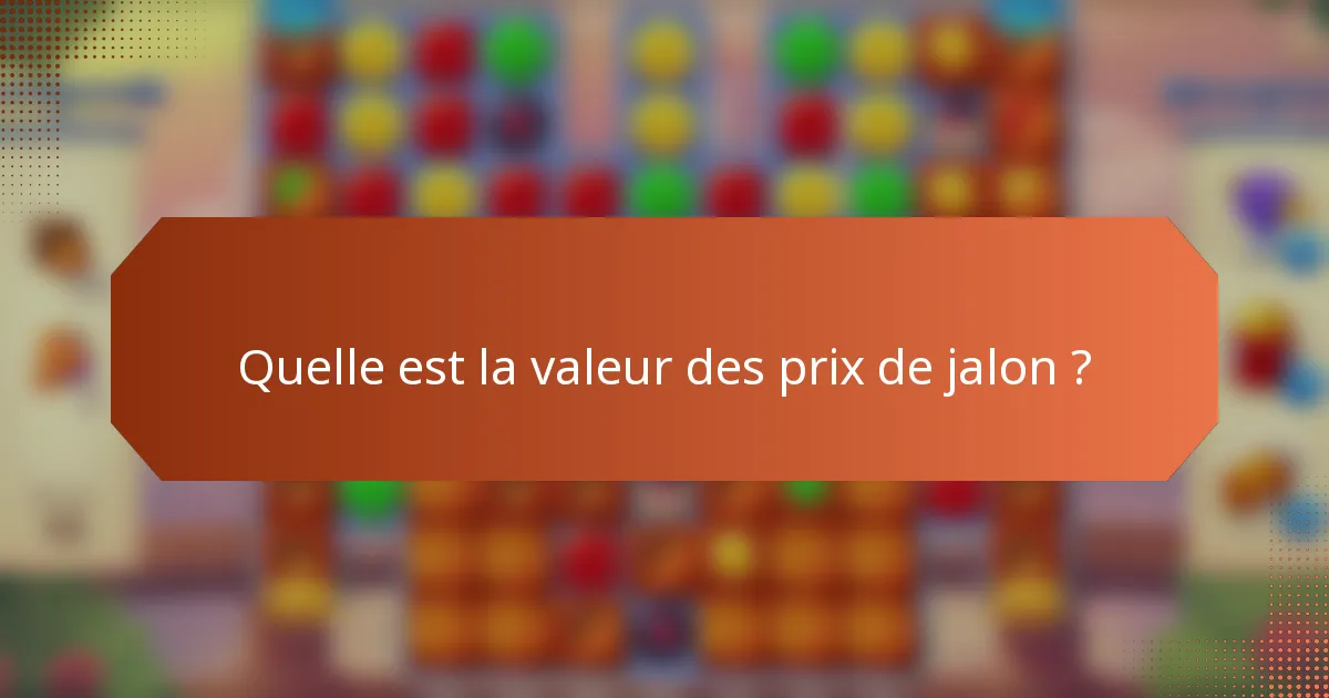 Quelle est la valeur des prix de jalon ?