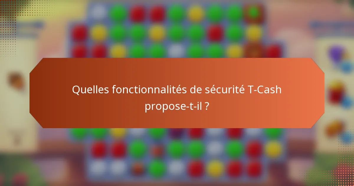 Quelles fonctionnalités de sécurité T-Cash propose-t-il ?