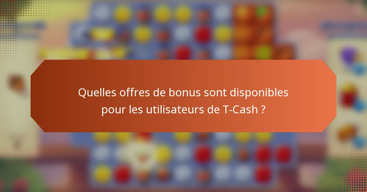 Quelles offres de bonus sont disponibles pour les utilisateurs de T-Cash ?