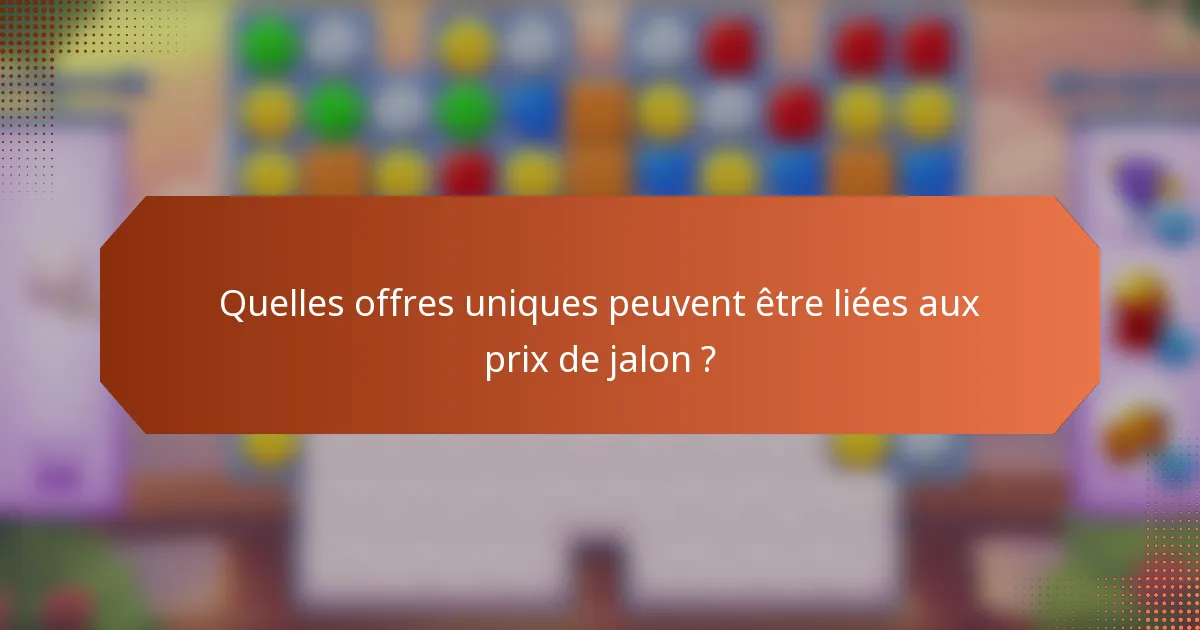 Quelles offres uniques peuvent être liées aux prix de jalon ?