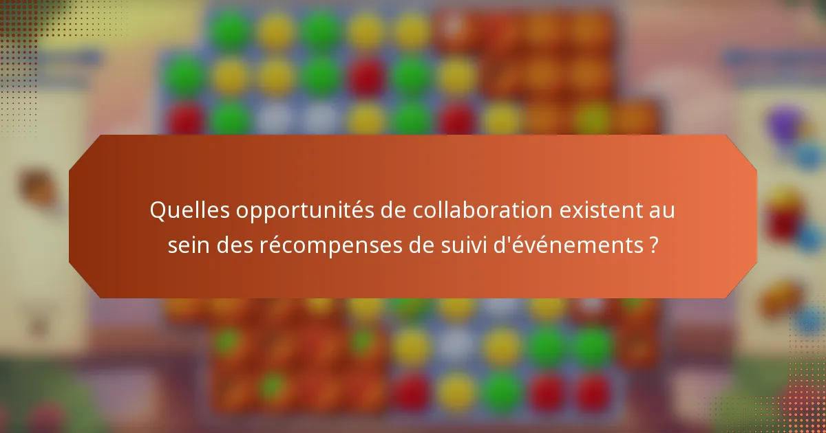 Quelles opportunités de collaboration existent au sein des récompenses de suivi d'événements ?