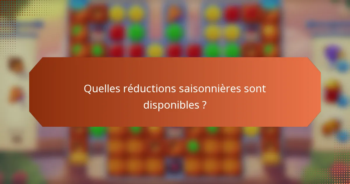 Quelles réductions saisonnières sont disponibles ?