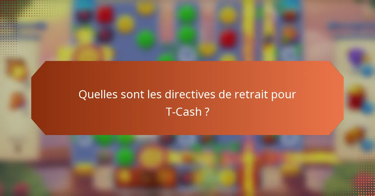 Quelles sont les directives de retrait pour T-Cash ?