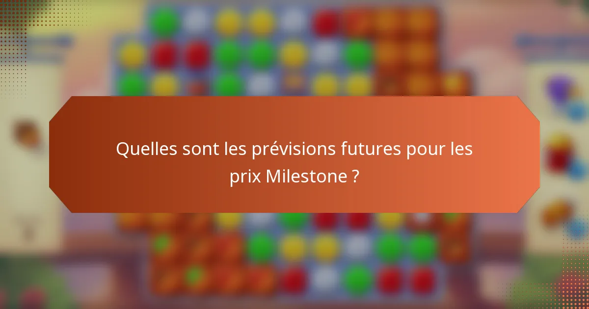 Quelles sont les prévisions futures pour les prix Milestone ?