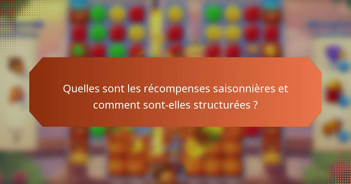 Quelles sont les récompenses saisonnières et comment sont-elles structurées ?