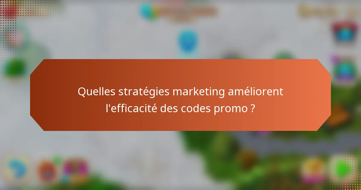 Quelles stratégies marketing améliorent l'efficacité des codes promo ?