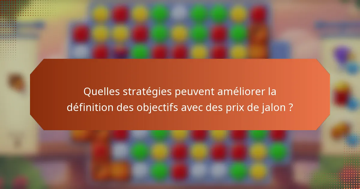Quelles stratégies peuvent améliorer la définition des objectifs avec des prix de jalon ?