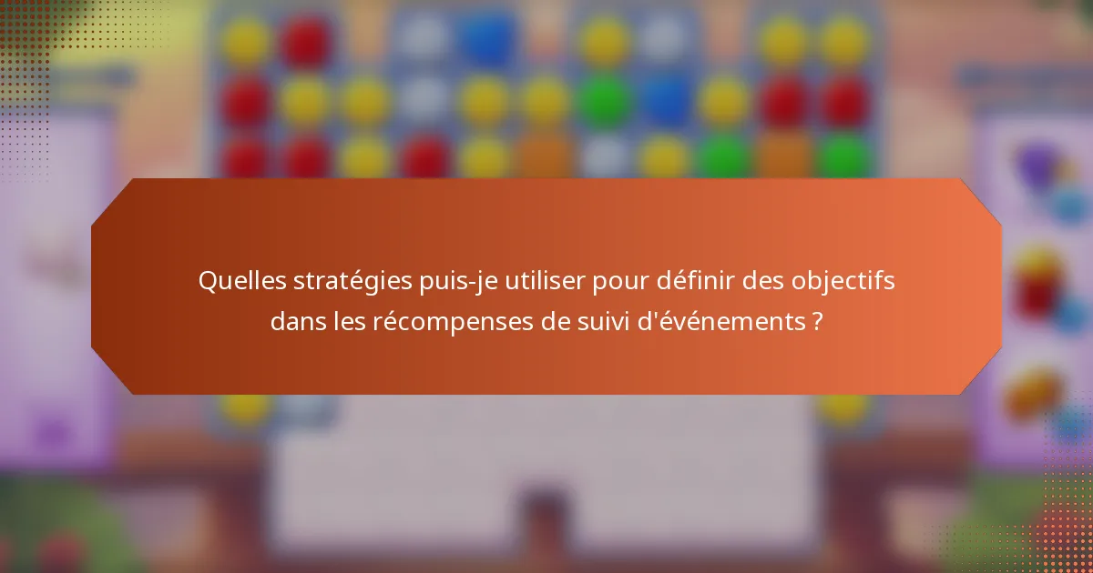 Quelles stratégies puis-je utiliser pour définir des objectifs dans les récompenses de suivi d'événements ?