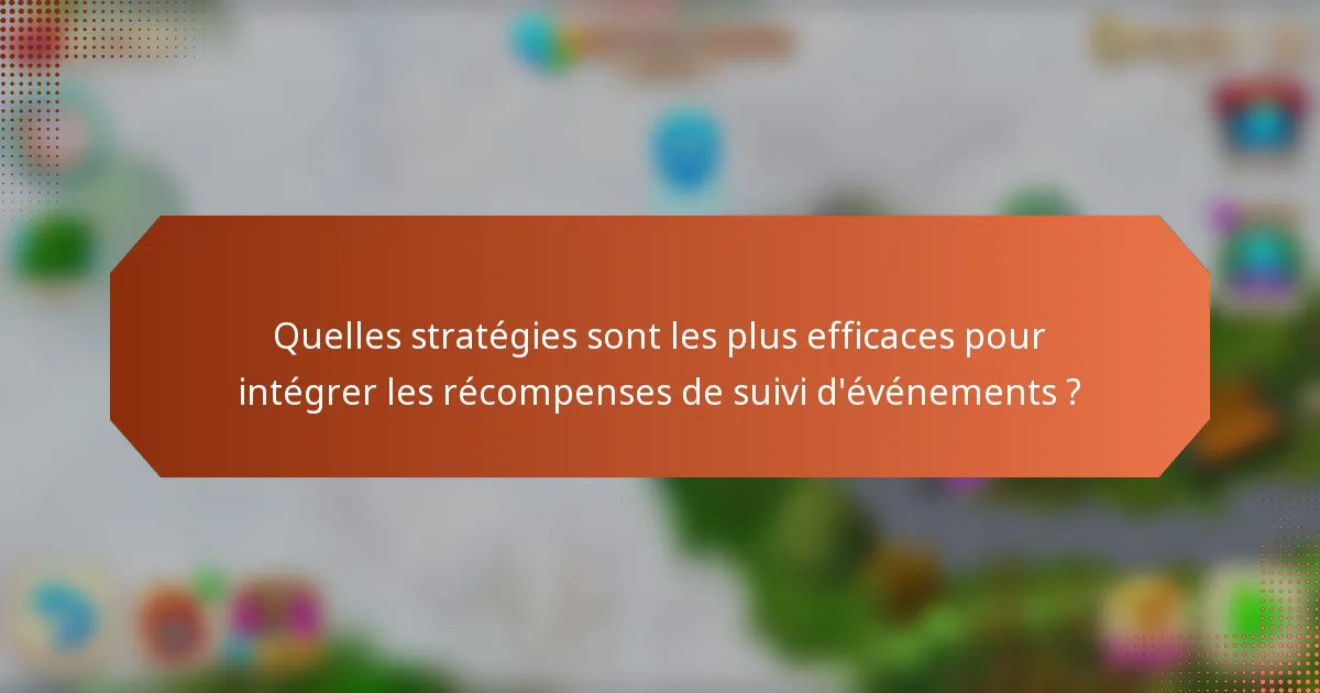 Quelles stratégies sont les plus efficaces pour intégrer les récompenses de suivi d'événements ?