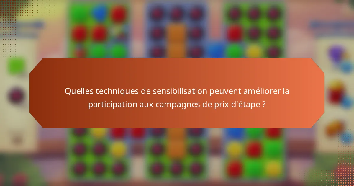 Quelles techniques de sensibilisation peuvent améliorer la participation aux campagnes de prix d'étape ?