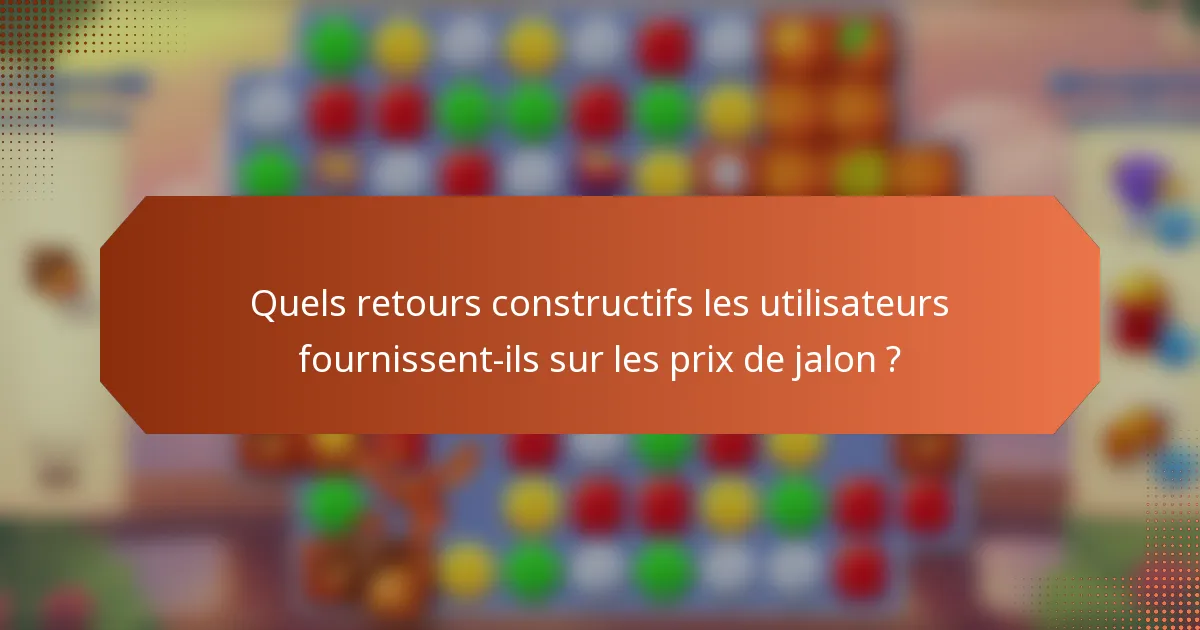 Quels retours constructifs les utilisateurs fournissent-ils sur les prix de jalon ?