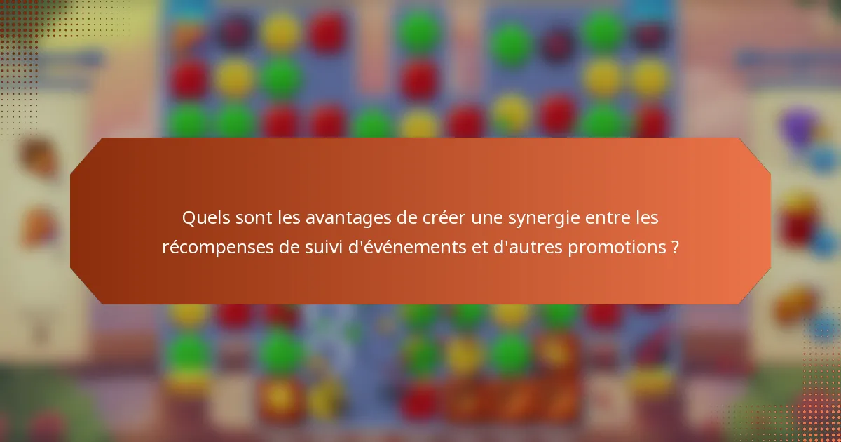 Quels sont les avantages de créer une synergie entre les récompenses de suivi d'événements et d'autres promotions ?