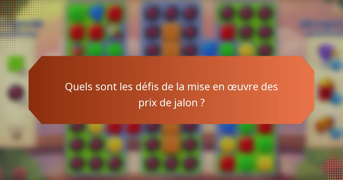 Quels sont les défis de la mise en œuvre des prix de jalon ?