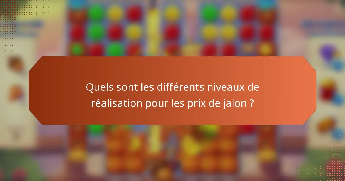 Quels sont les différents niveaux de réalisation pour les prix de jalon ?