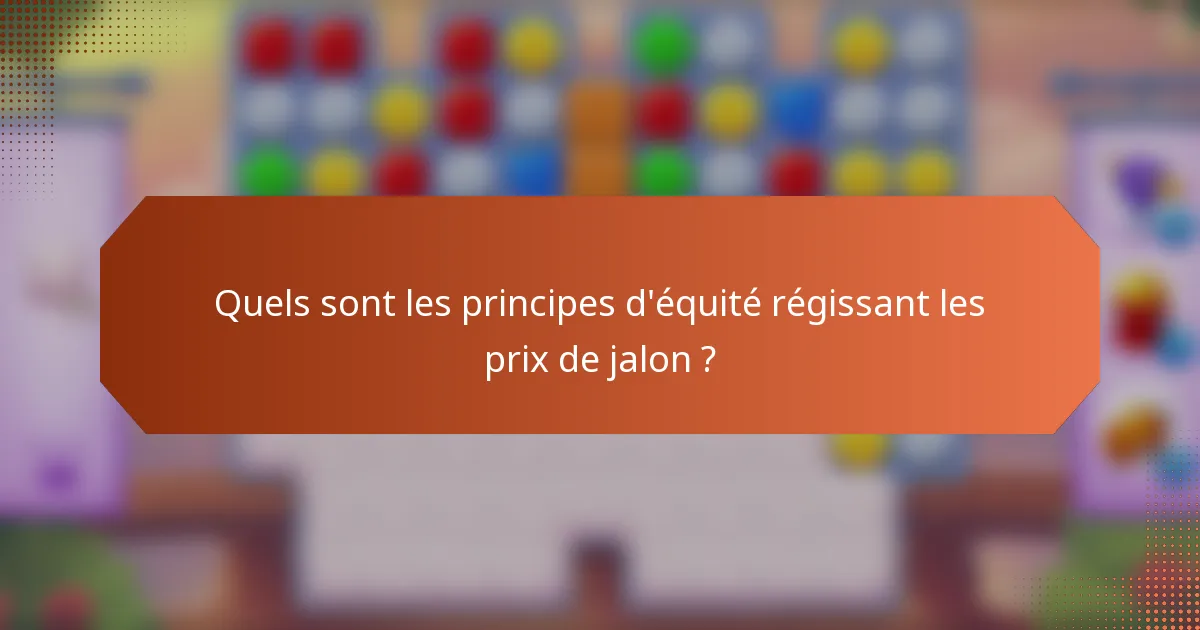 Quels sont les principes d'équité régissant les prix de jalon ?