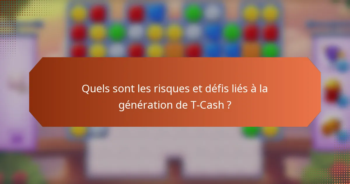 Quels sont les risques et défis liés à la génération de T-Cash ?