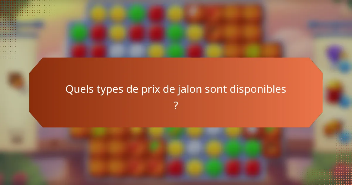 Quels types de prix de jalon sont disponibles ?