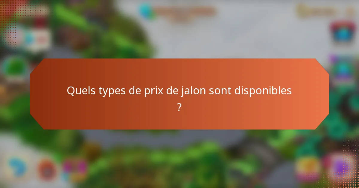 Quels types de prix de jalon sont disponibles ?