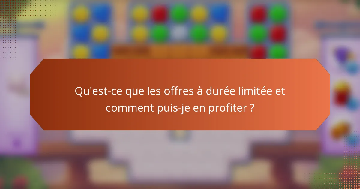 Qu'est-ce que les offres à durée limitée et comment puis-je en profiter ?